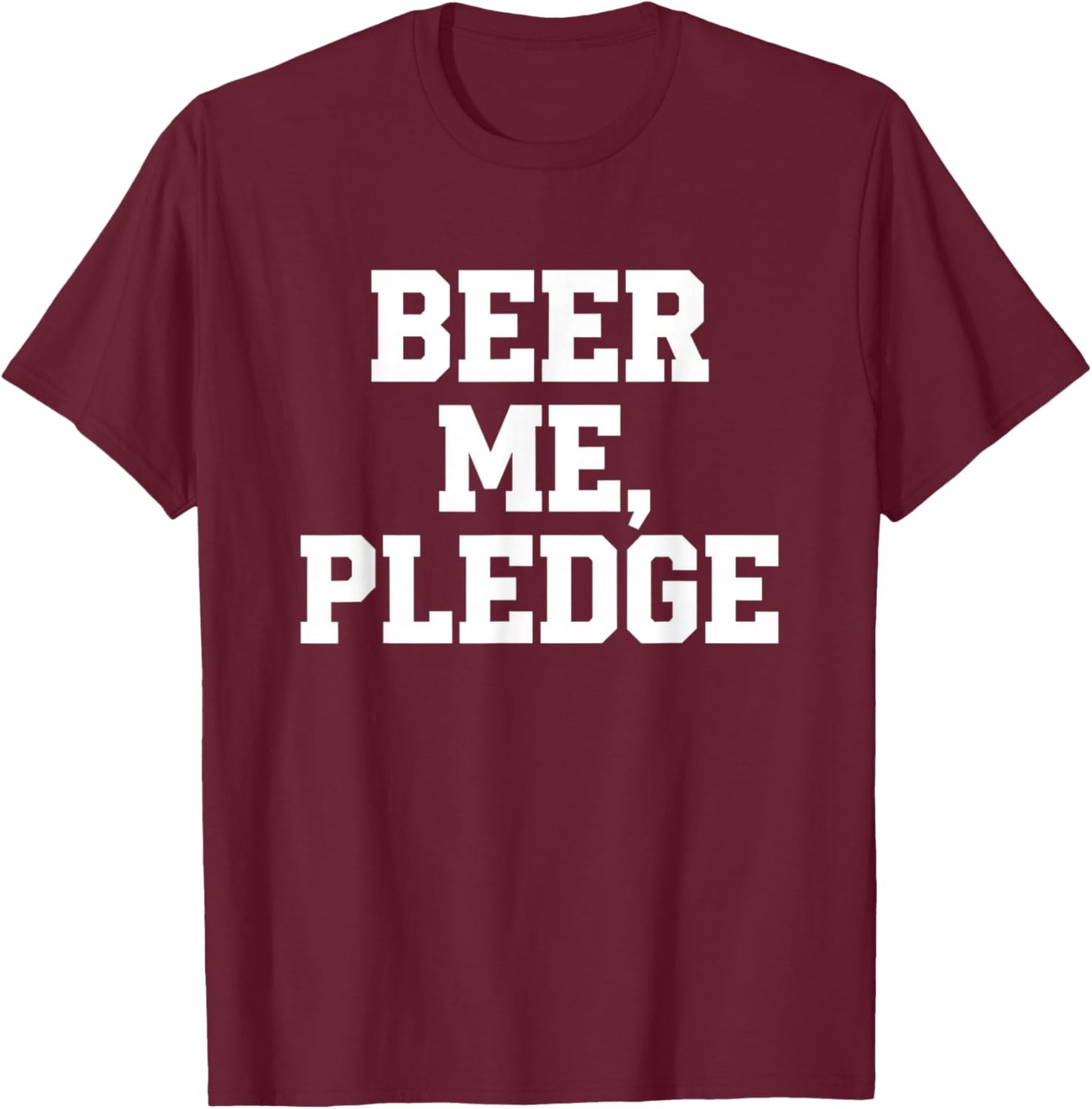 Beer Me Pledge Funny Alcohol Drinking Slogan T-Shirt - T-Shirt | Maroon
