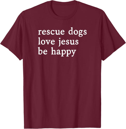 Rescue Dogs Love Jesus Be Happy T-Shirt - T-Shirt | Maroon