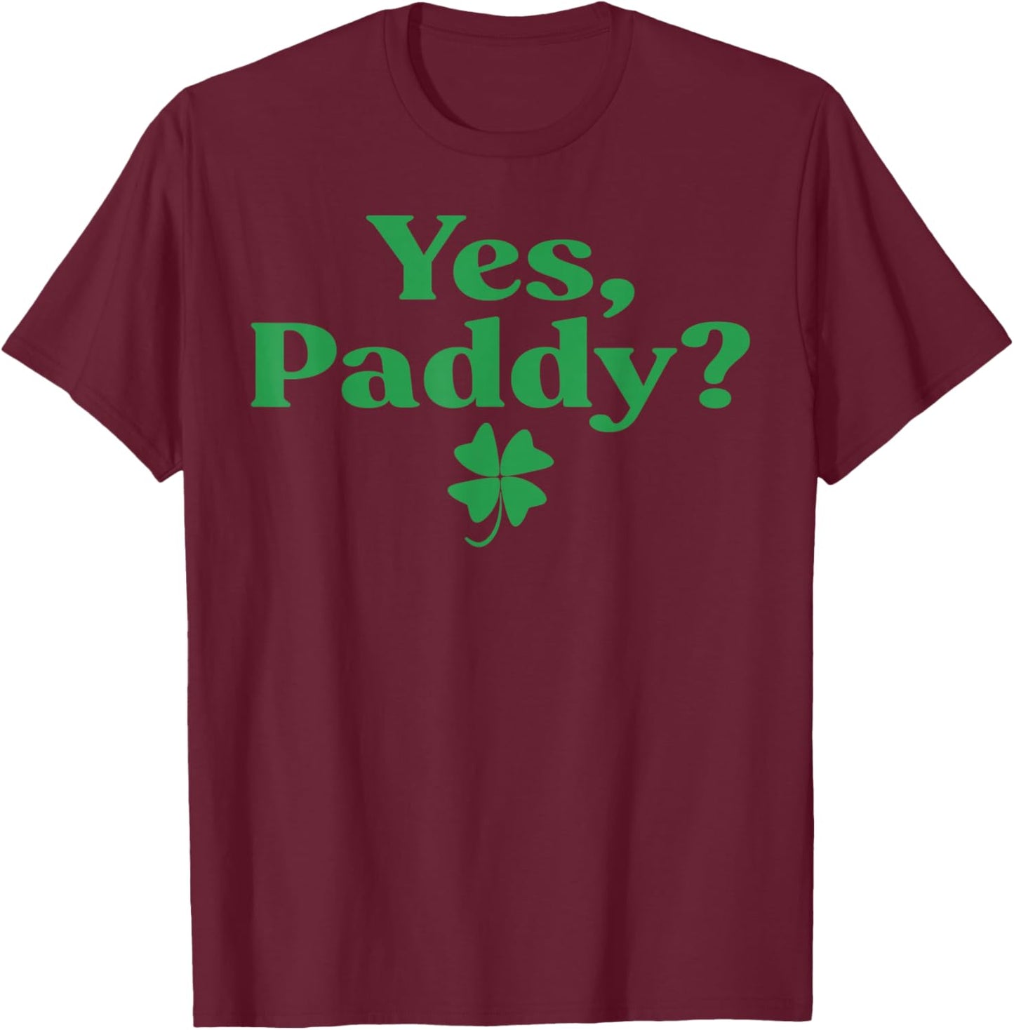 Yes Paddy Funny St Patrick's Day Shamrock Irish Women Girls T-Shirt - T-Shirt | Maroon