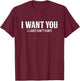 I Want You I Just Can't Flirt Funny Sexy Adult Humor Quote T-Shirt - T-Shirt | Maroon