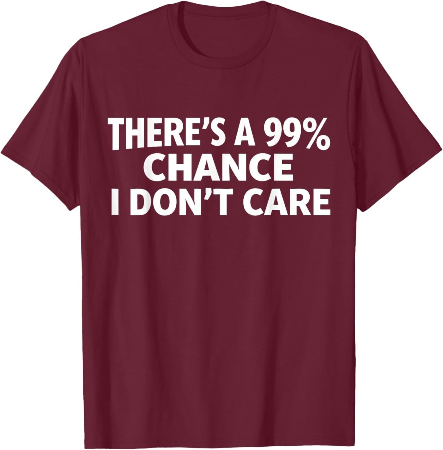 Funny There's a 99% Chance I Don't Care Hilarious Sarcasm T-Shirt - T-Shirt | Maroon