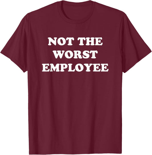 Not The Worst Employee Funny Sarcastic Saying Work Job Meme T-Shirt - T-Shirt | Maroon