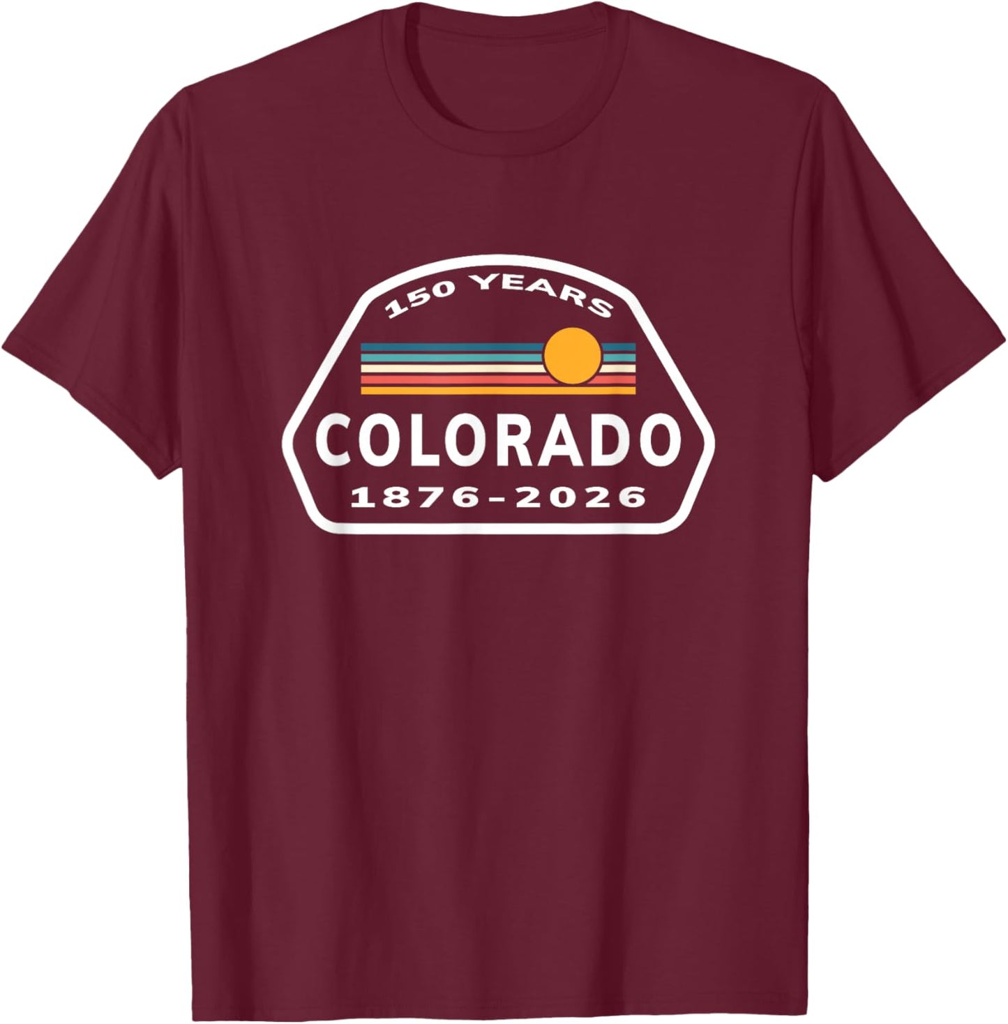 150 Years Colorado 1876-2026 Sesquicentennial Anniversary T-Shirt - T-Shirt | Maroon