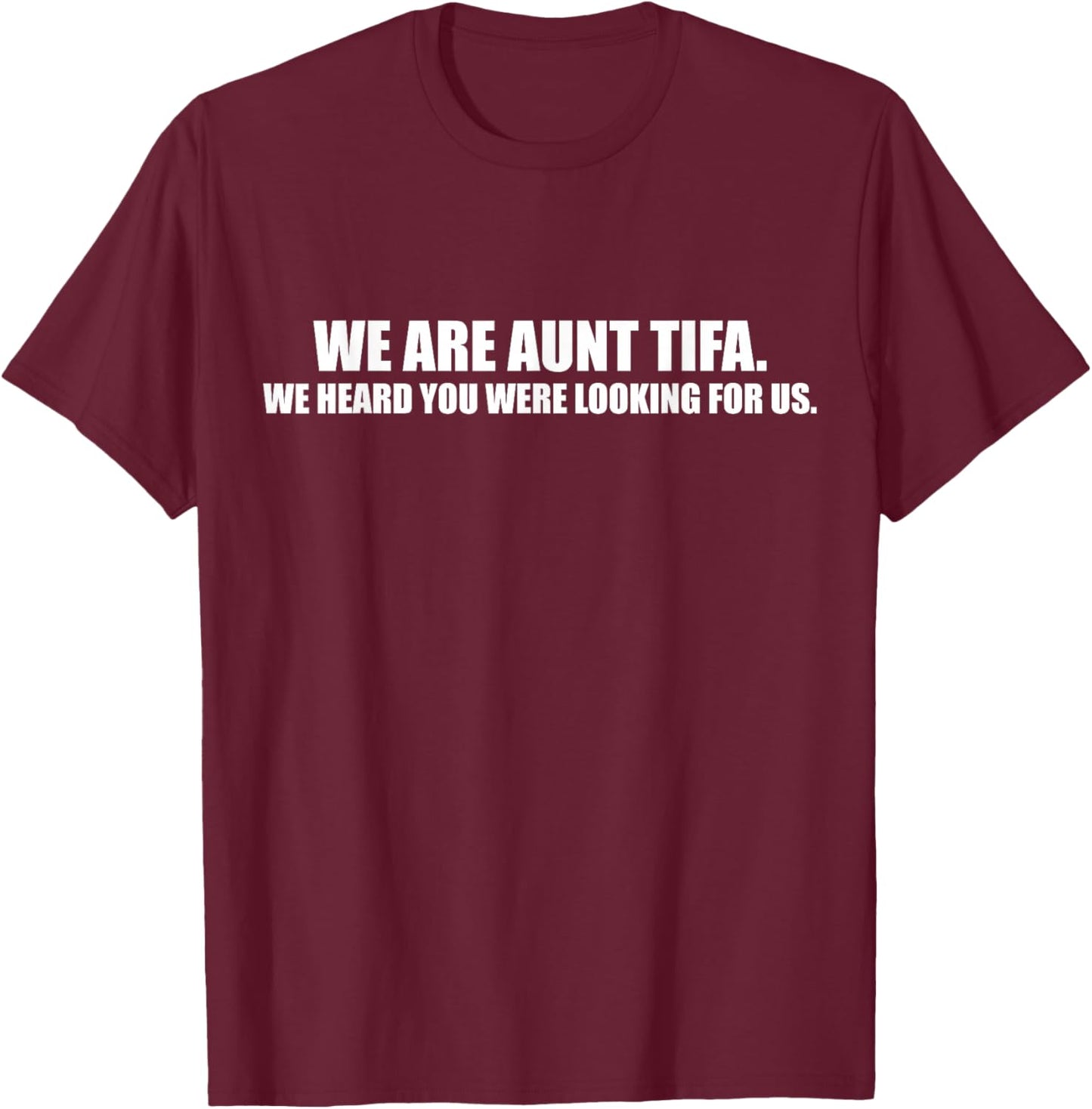 We are Aunt Tifa We Heard You were Looking for Us Tifa Meme T-Shirt - T-Shirt | Maroon
