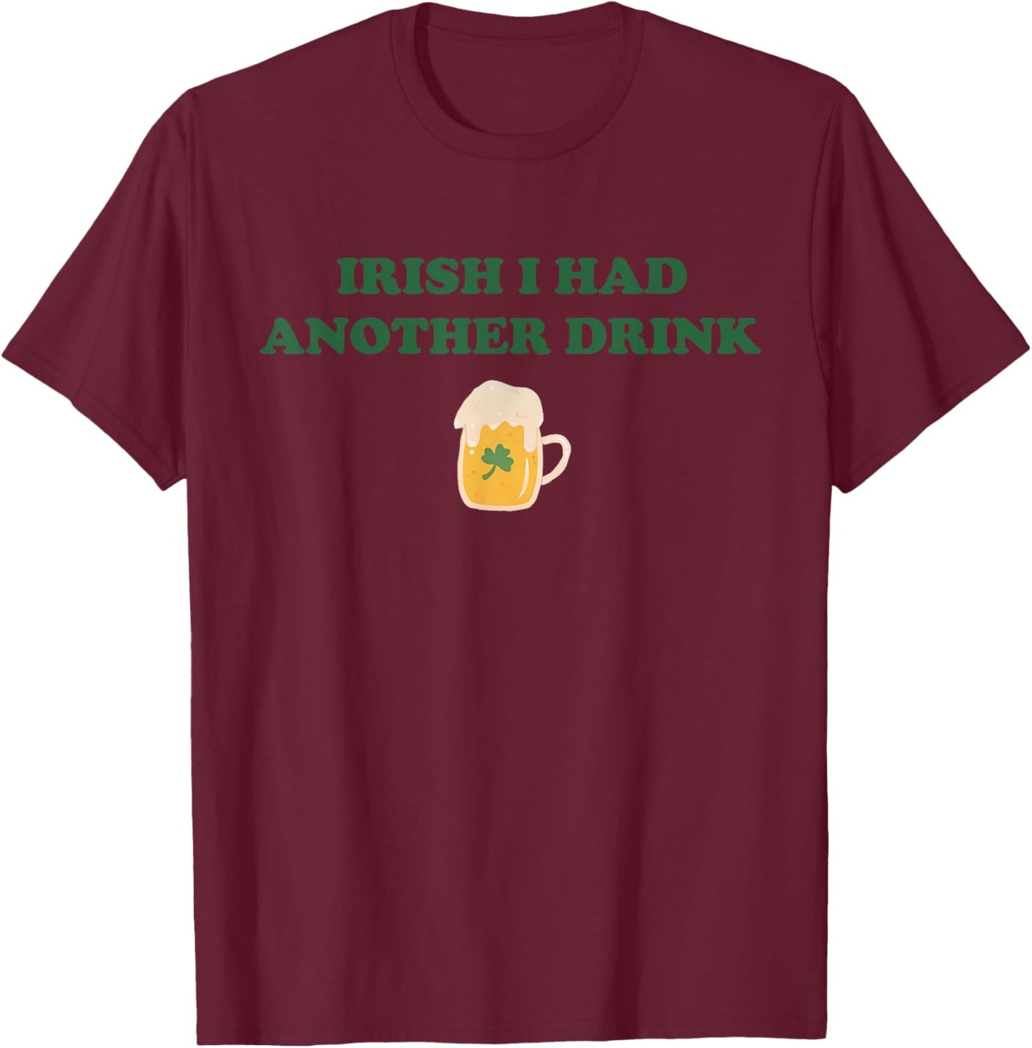 Funny Shamrock Irish I Had Another Drink Party St Patricks T-Shirt - T-Shirt | Maroon