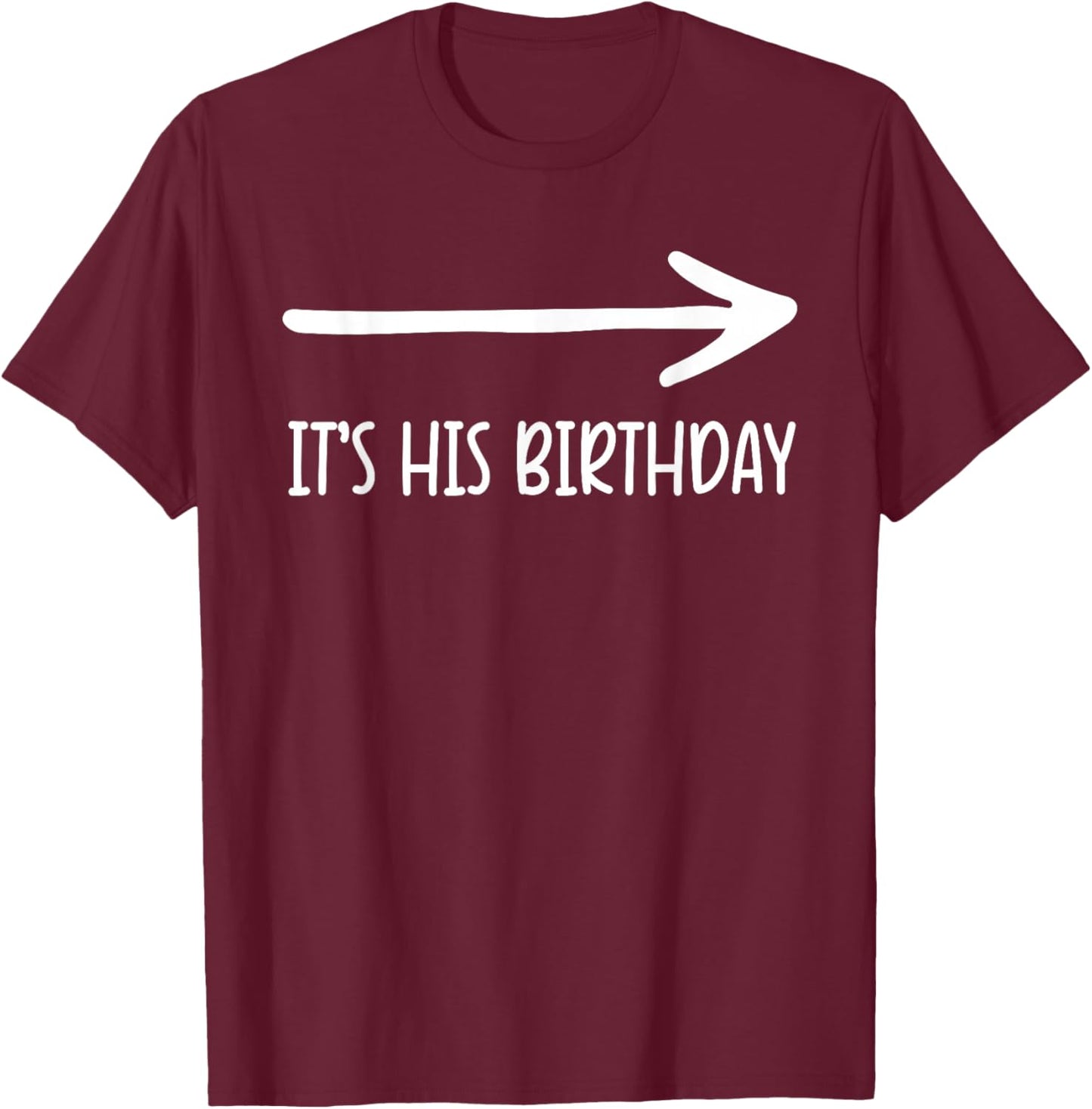 It's his Birthday Arrow Pointing Humor Saying Funny T-Shirt - T-Shirt | Maroon