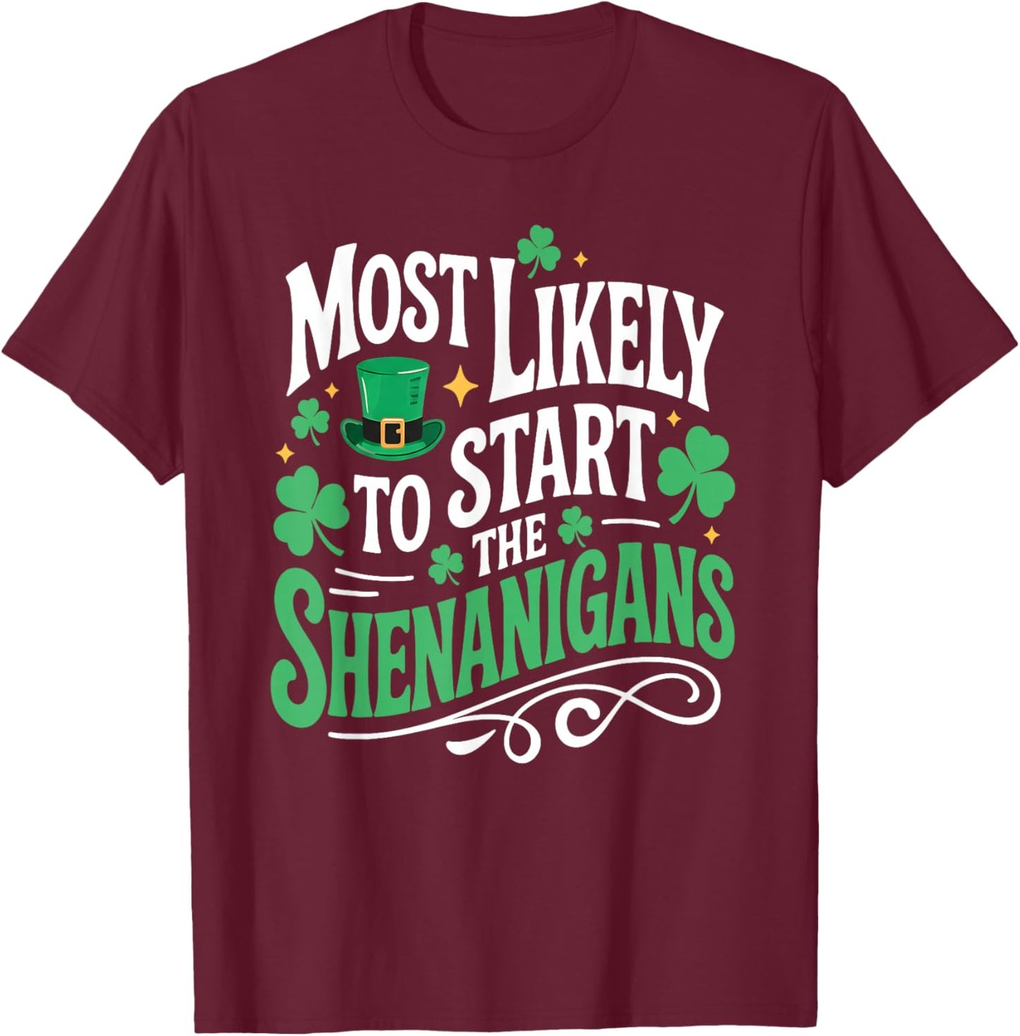 St Patricks Day Shamrock Most Likely to Start The Shenanigan T-Shirt - T-Shirt | Maroon