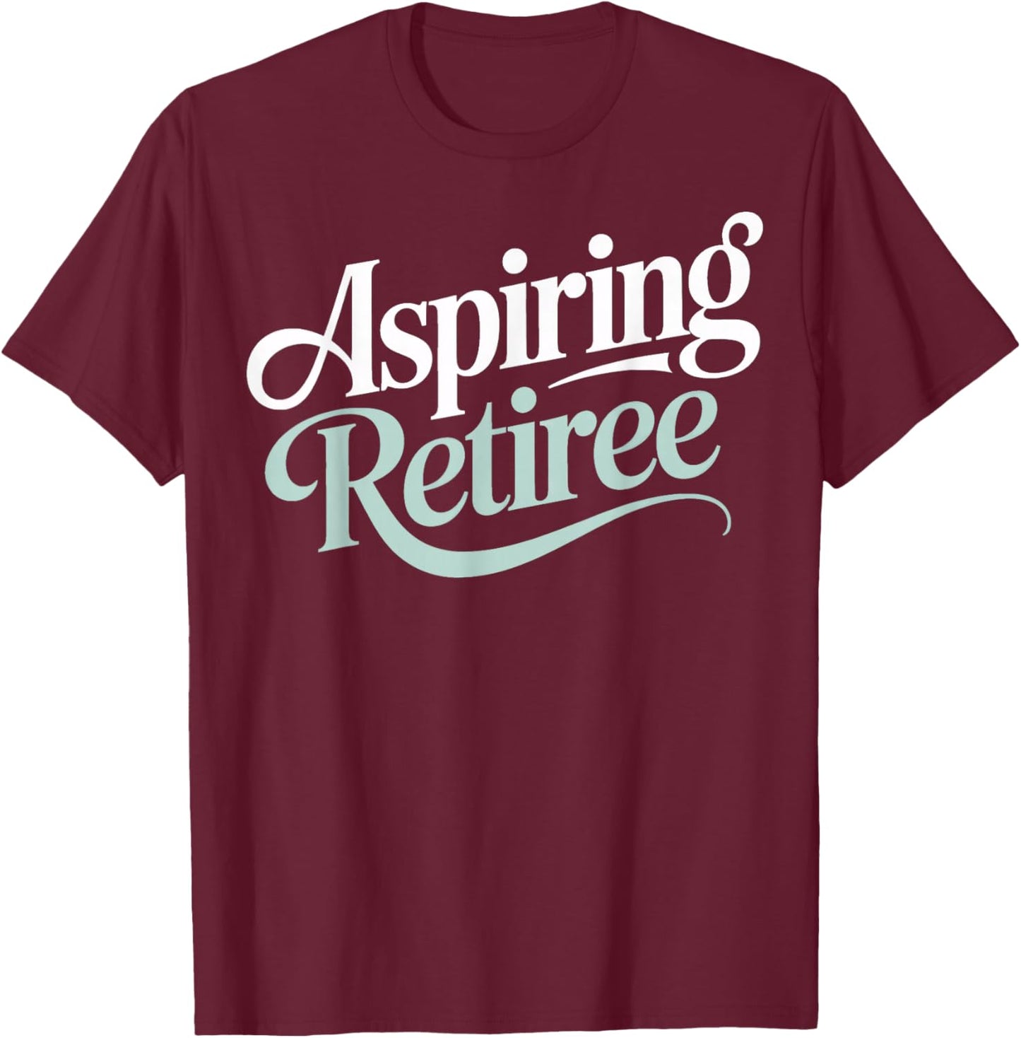 Aspiring Retiree Soon to Retire Work Friends Fun T-Shirt - T-Shirt | Maroon