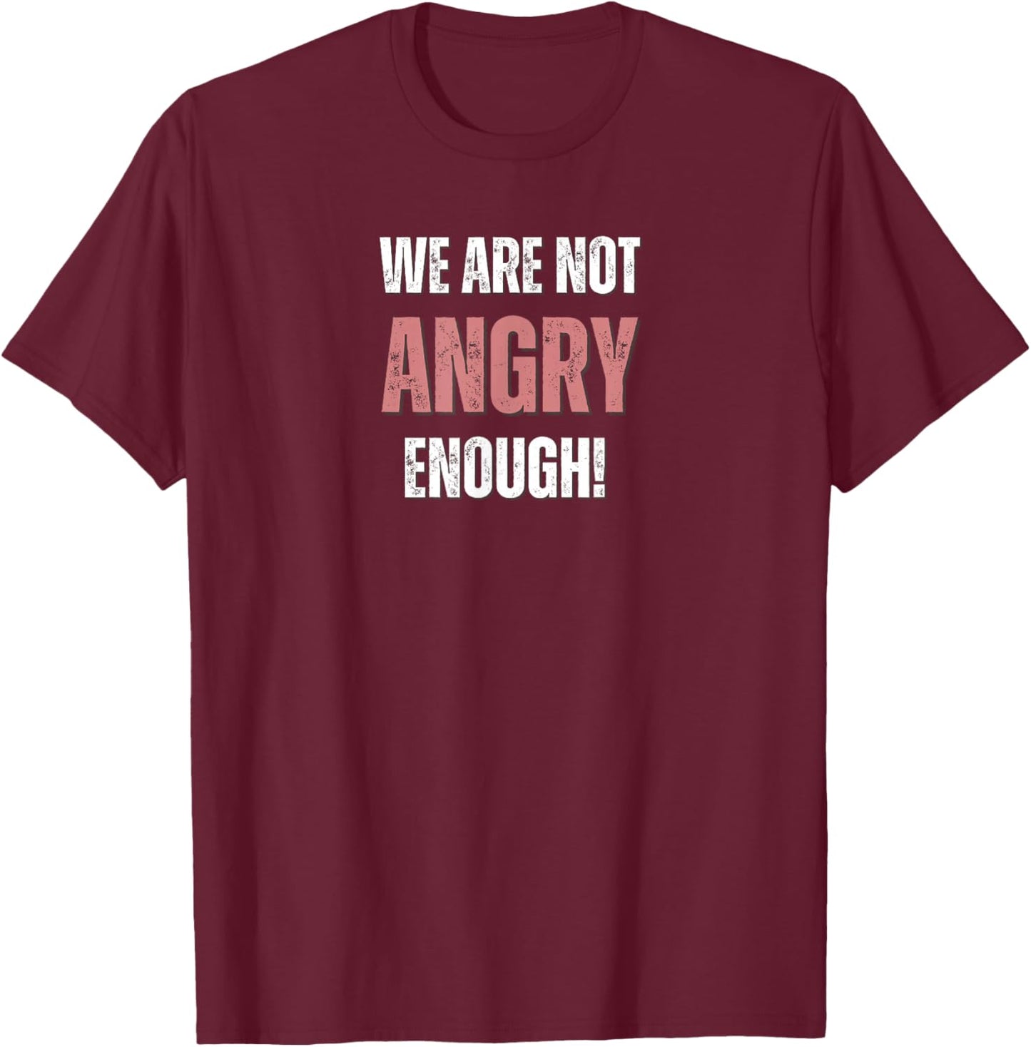 WE are NOT Angry Enough! The American Constitution T-Shirt - T-Shirt | Maroon