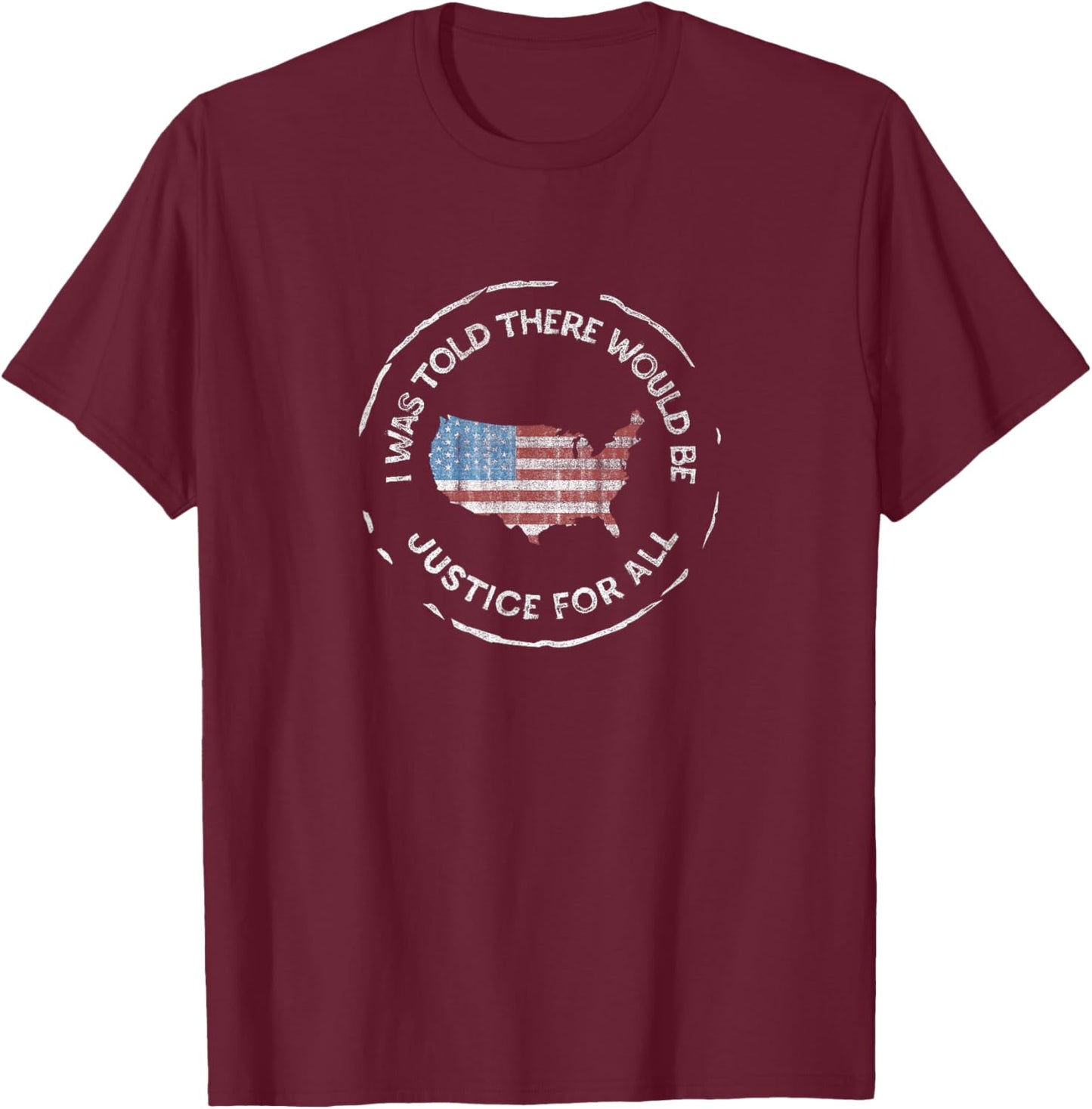 I was Told There Would Be Justice - Pro America, Anti-Trump T-Shirt - T-Shirt | Maroon