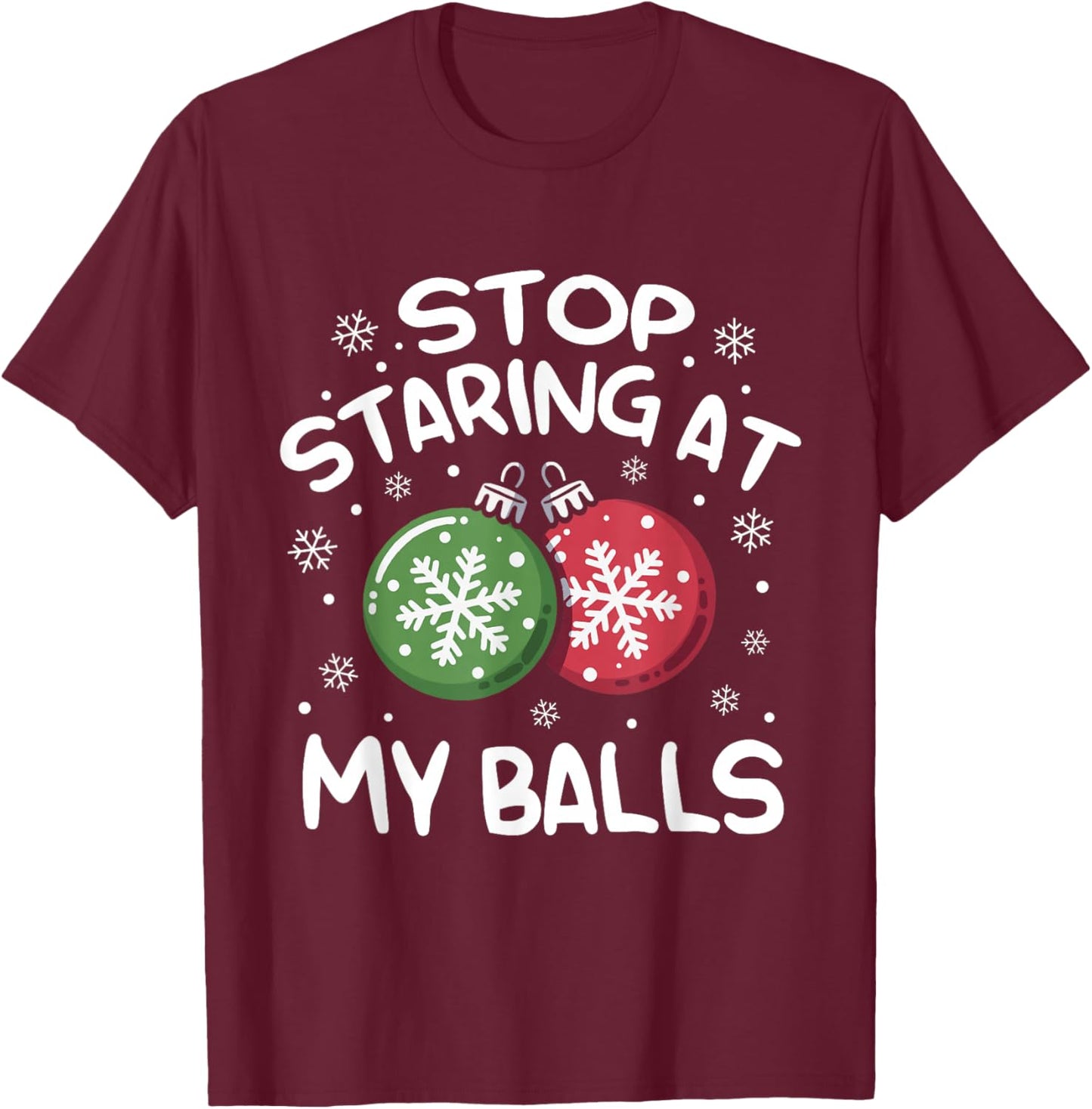 Stop Staring at My Balls Ornament Christmas Humor Xmas T-Shirt - T-Shirt | Maroon