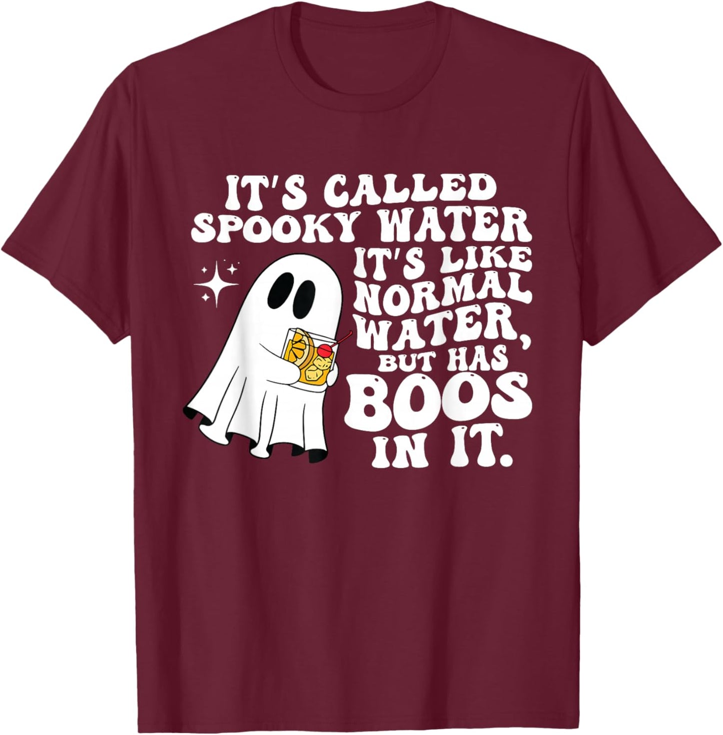 It's Called Spooky Water It's Like Normal Water But Has Boos T-Shirt - T-Shirt | Maroon