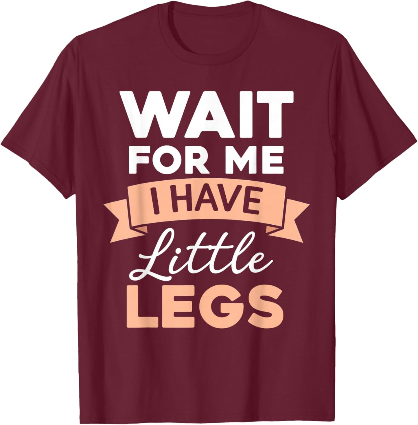 Wait for Me I Have Little Legs Funny Short Person T-Shirt - T-Shirt | Maroon
