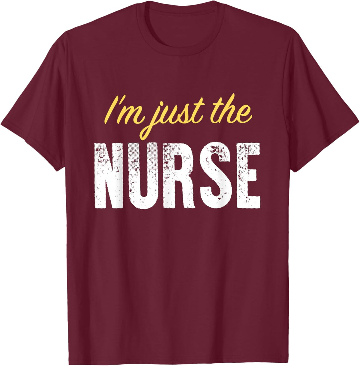 I’m just The Nurse - Funny T-Shirt - T-Shirt | Maroon