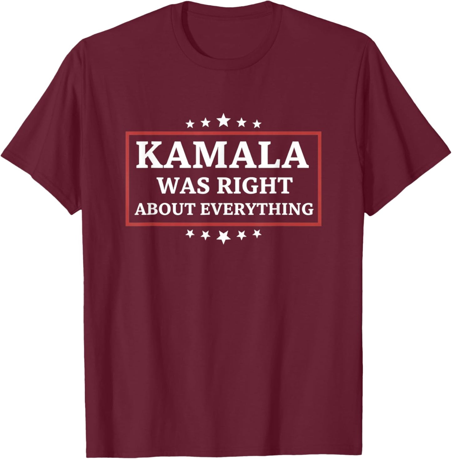 Kamala was Right About Everything Political Slogan T-Shirt - T-Shirt | Maroon