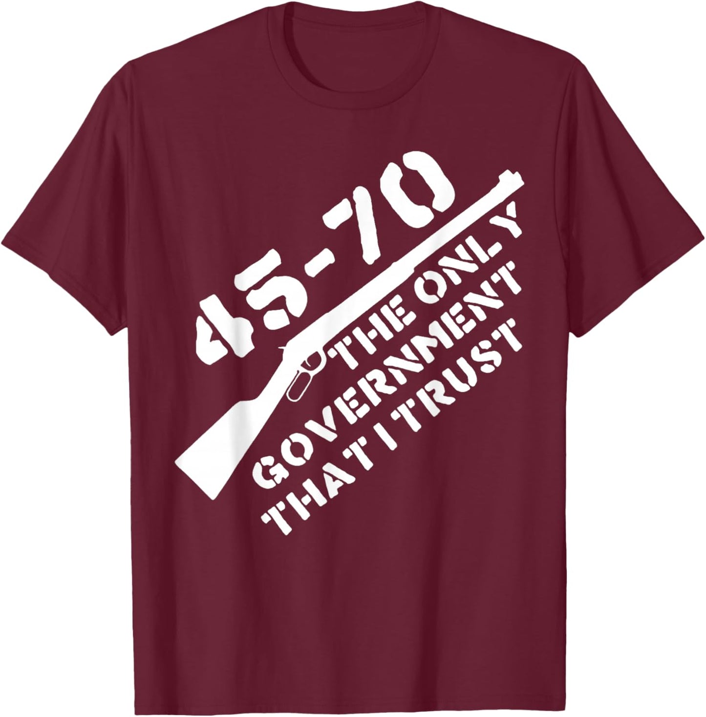 45 70 The Only Government That I Trust - Guns T-Shirt - T-Shirt | Maroon
