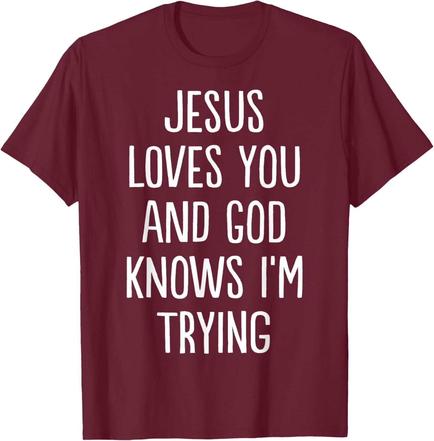 Jesus Loves You and God Knows I'm Trying T-Shirt - T-Shirt | Maroon