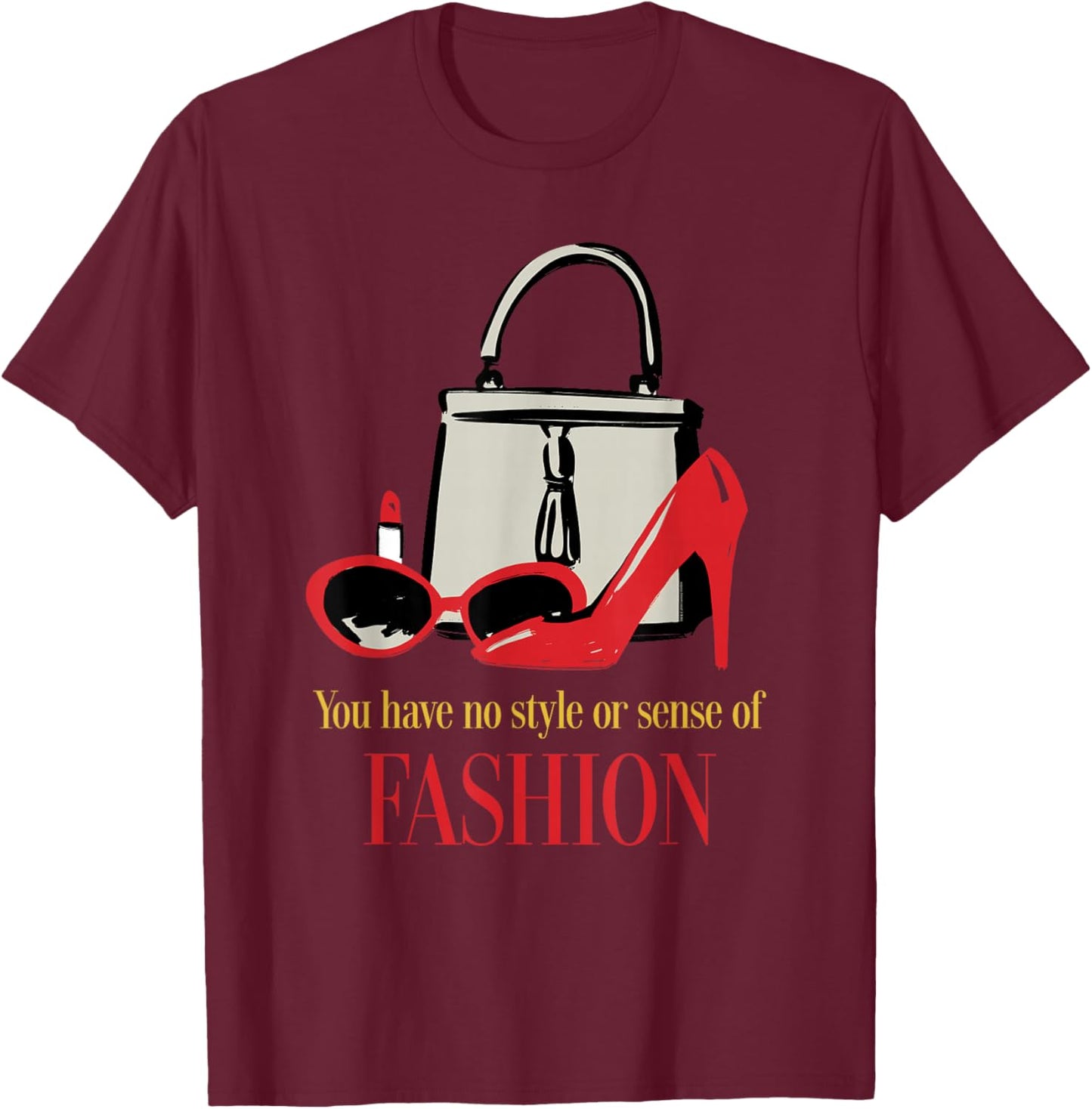The Devil Wears Prada You Have No Style or Sense of Fashion T-Shirt - T-Shirt | Maroon