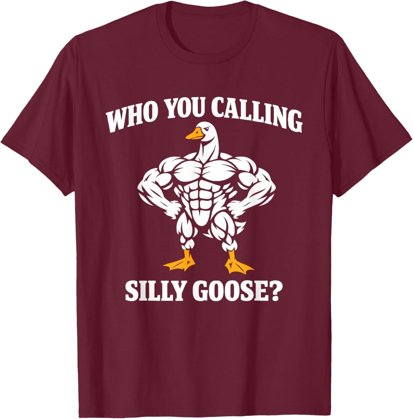 Who You Calling Silly Goose Funny Gym Workout T-Shirt - T-Shirt | Maroon