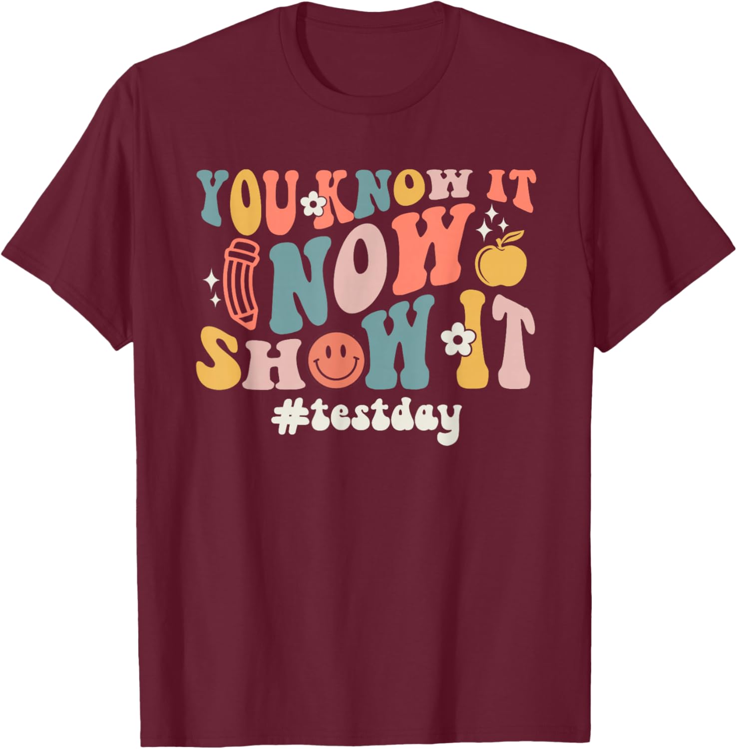 Test Day You Know It Now Show It Smile Face T-Shirt - T-Shirt | Maroon