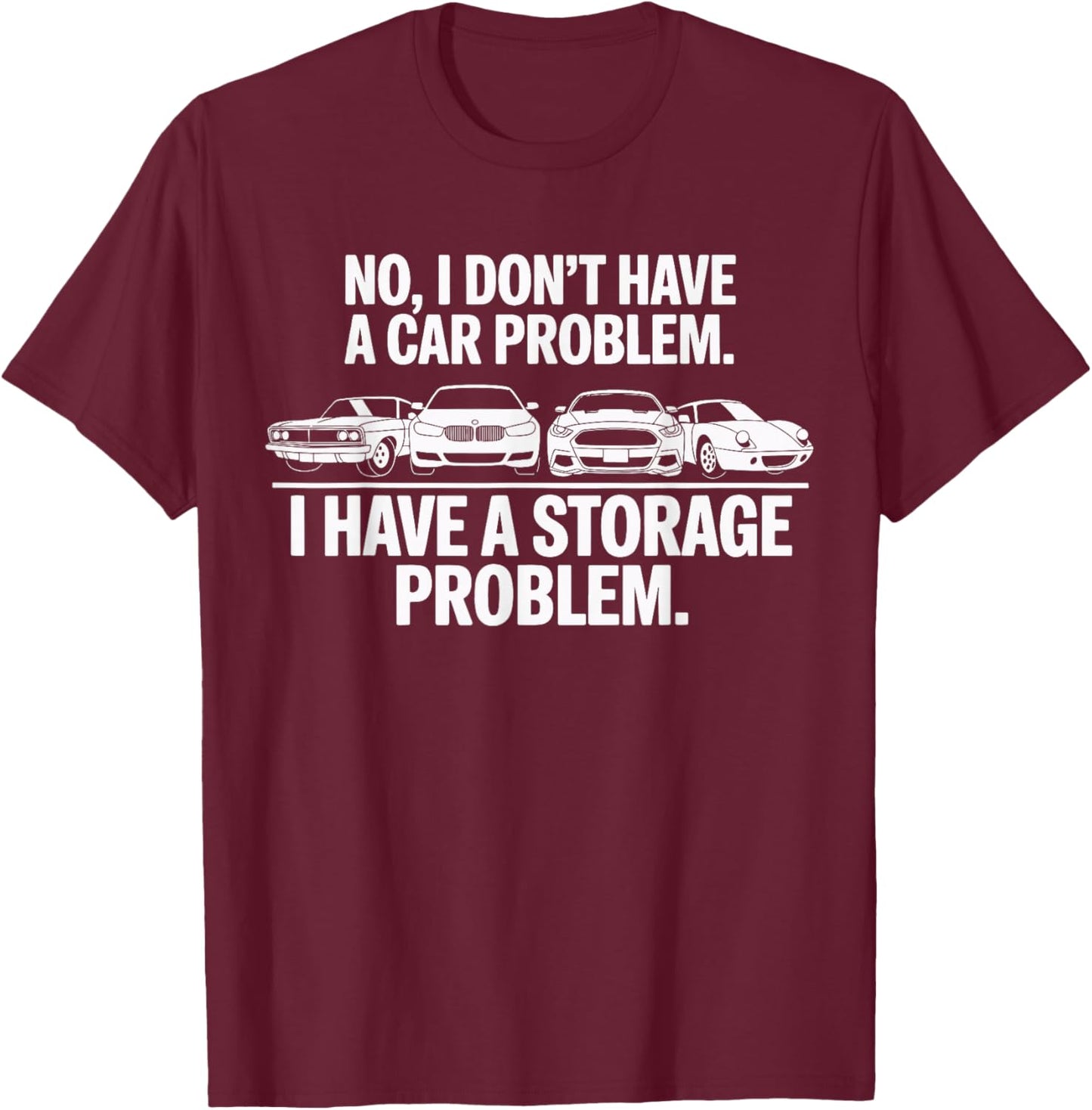 No I Don't Have a car Problem I Have a Storage Problem T-Shirt - T-Shirt | Maroon
