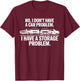 No I Don't Have a car Problem I Have a Storage Problem T-Shirt - T-Shirt | Maroon