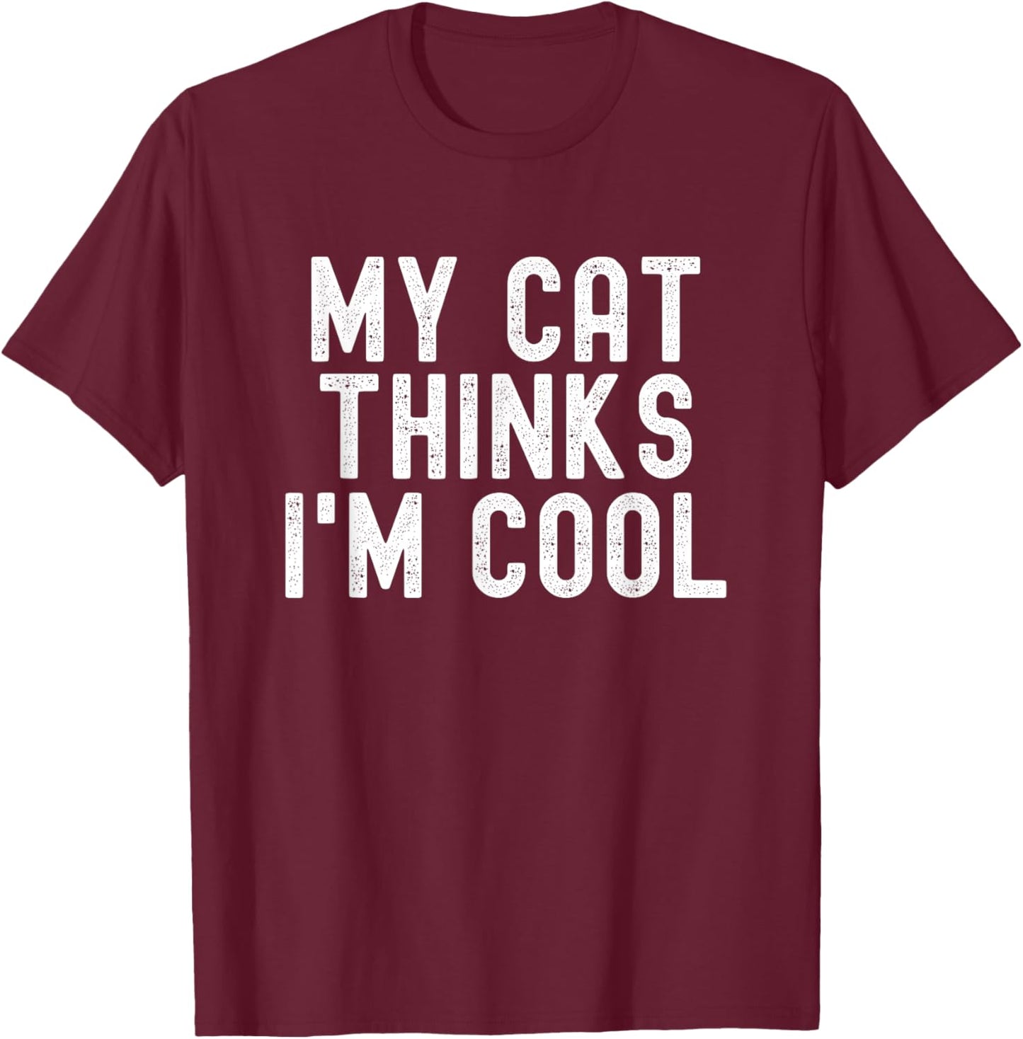 My Cat Thinks I'm Cool, Funny Cat Quote, Cat Lover Humor T-Shirt - T-Shirt | Maroon