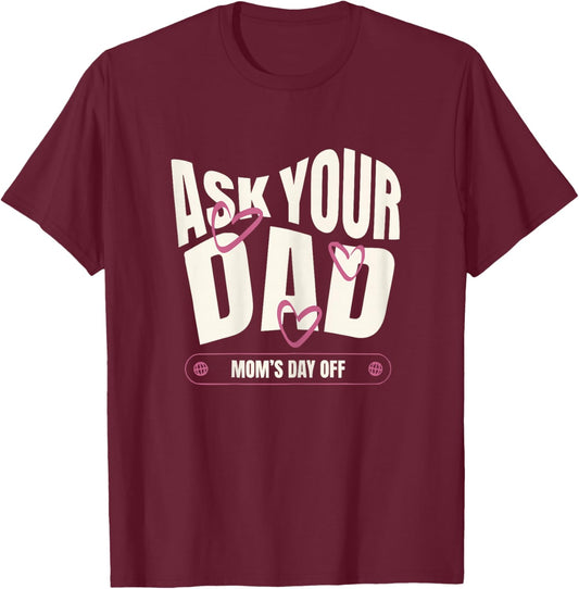Ask Your Dad Moms Day Off Funny Mom Quote T-Shirt - T-Shirt | Maroon