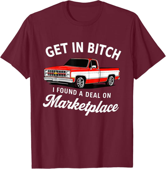 Get in Bitch I Found A Deal On Marketplace Meme Truck Humor T-Shirt - T-Shirt | Maroon