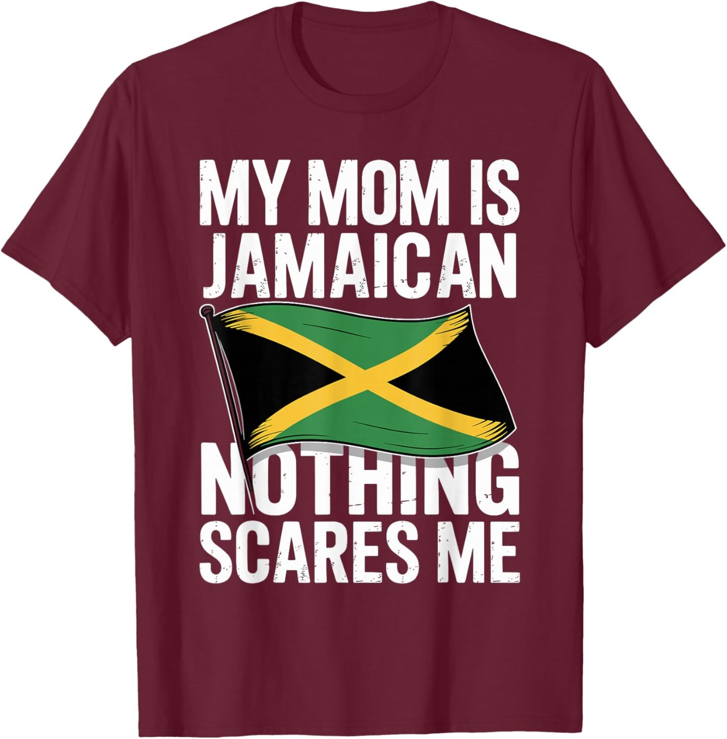 My Mom is Jamaican Nothing Scares Me T-Shirt - T-Shirt | Maroon