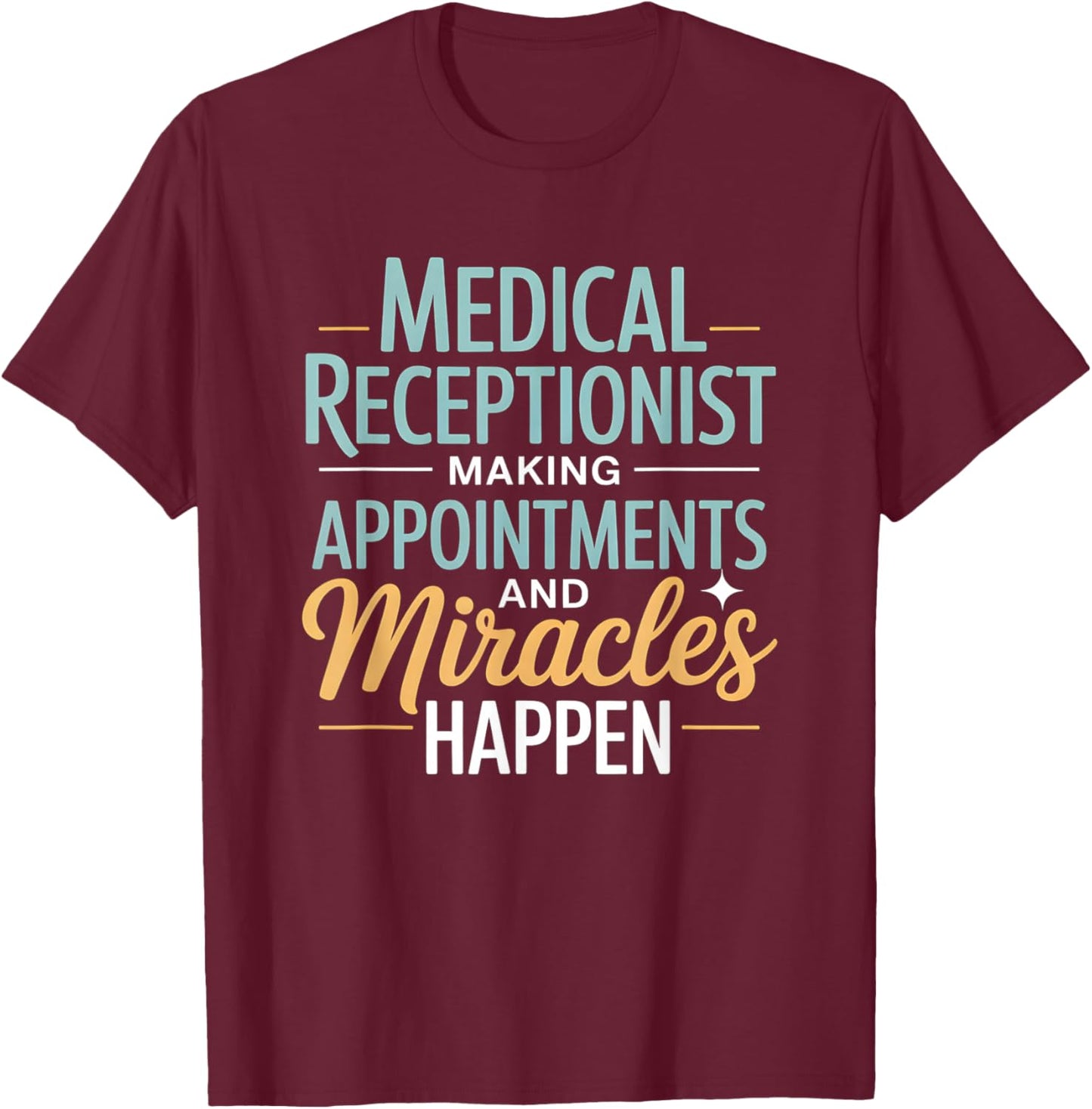 Medical Receptionist Making Appointments and Miracles Happen T-Shirt - T-Shirt | Maroon