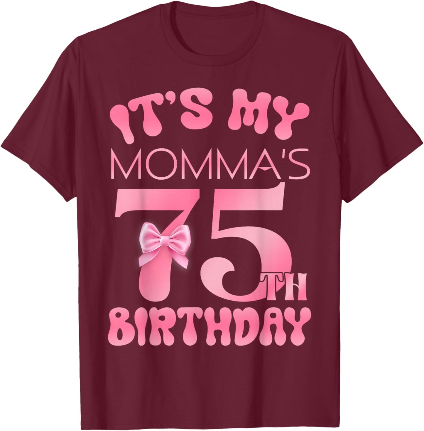 It's My Momma's 75th Birthday Happy Birthday 75 Years Old T-Shirt - T-Shirt | Maroon