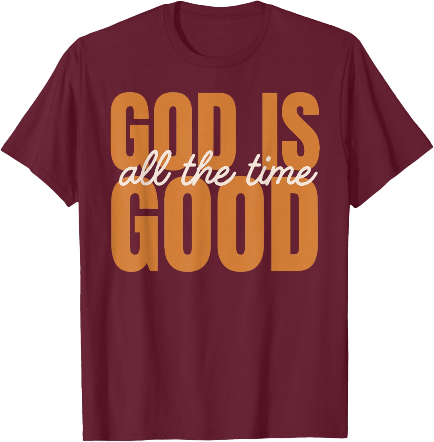 God is Good All The Time | Christian Inspirational Design T-Shirt - T-Shirt | Maroon