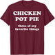 Chicken Pot Pie Three of My Favorite Things Funny Pot Pie T-Shirt - T-Shirt | Maroon