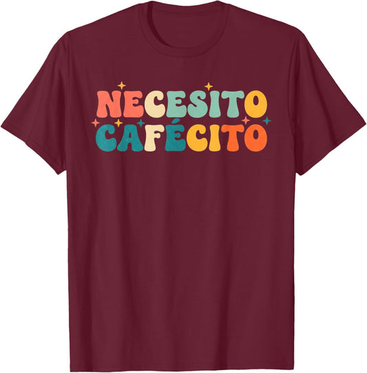 Necesito Cafecito Spanish Coffee Lover Funny T-Shirt - T-Shirt | Maroon