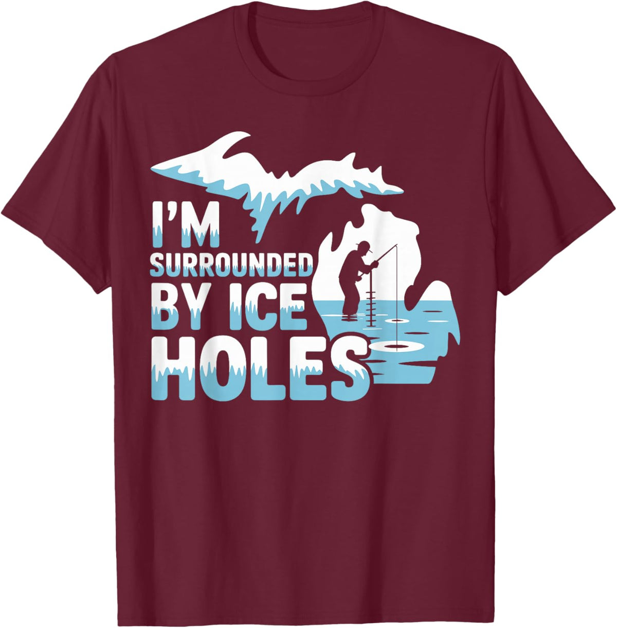 Michigan ice Fishing Shirt I'm Surrounded by ice Holes T-Shirt - T-Shirt | Maroon