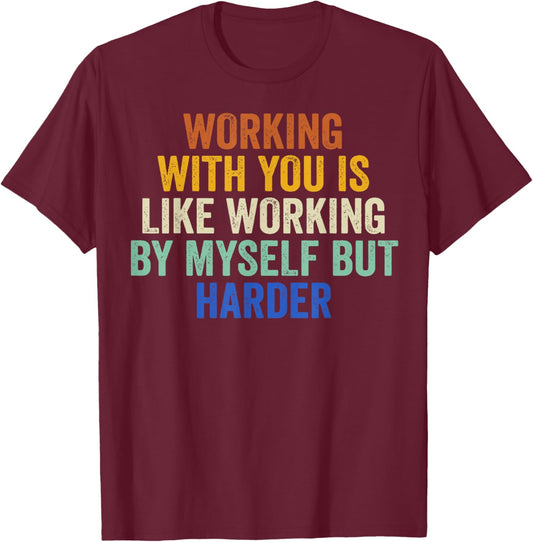Working with You is Like Working by Myself But Harder Groovy T-Shirt - T-Shirt | Maroon