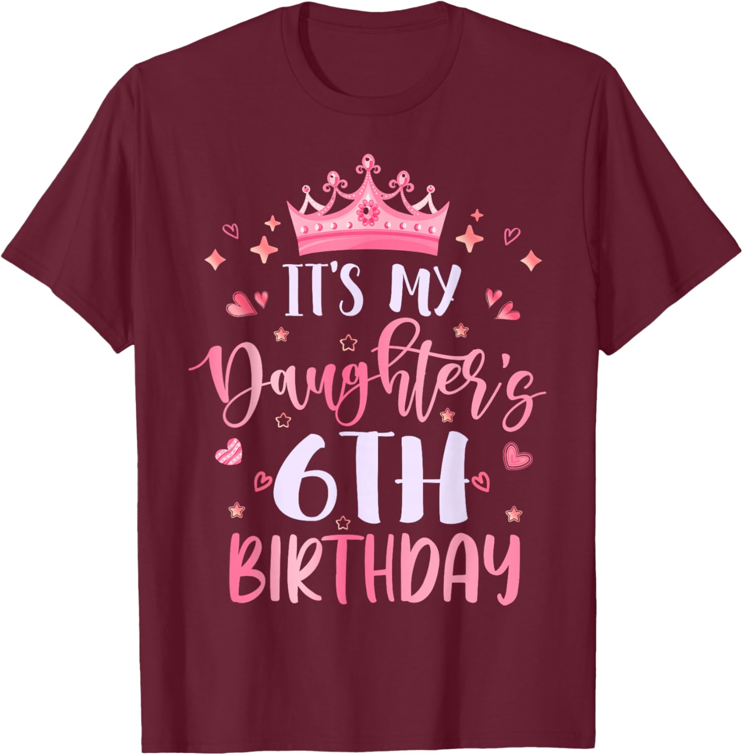 It's My Daughter's 6th Birthday Pink Happy 6 Years Old T-Shirt - T-Shirt | Maroon