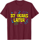 37th Birthday 37 Years Later 37 Years Old Bday T-Shirt - T-Shirt | Maroon