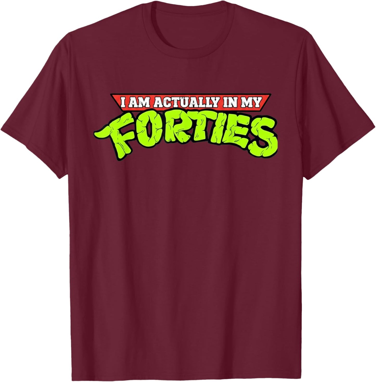 I'm Actually in My Forties 40th Birthday Bday Funny T-Shirt - T-Shirt | Maroon