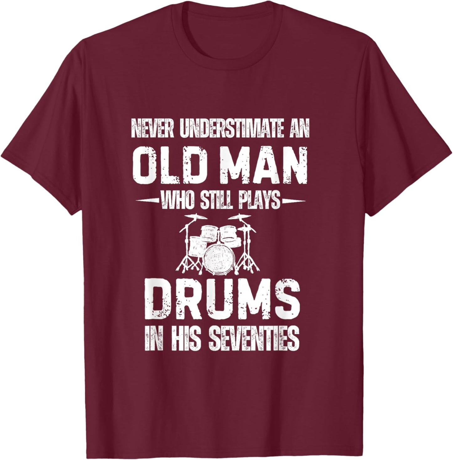 Drummer Never Underestimate an Old Man who Still Plays Drums T-Shirt - T-Shirt | Maroon