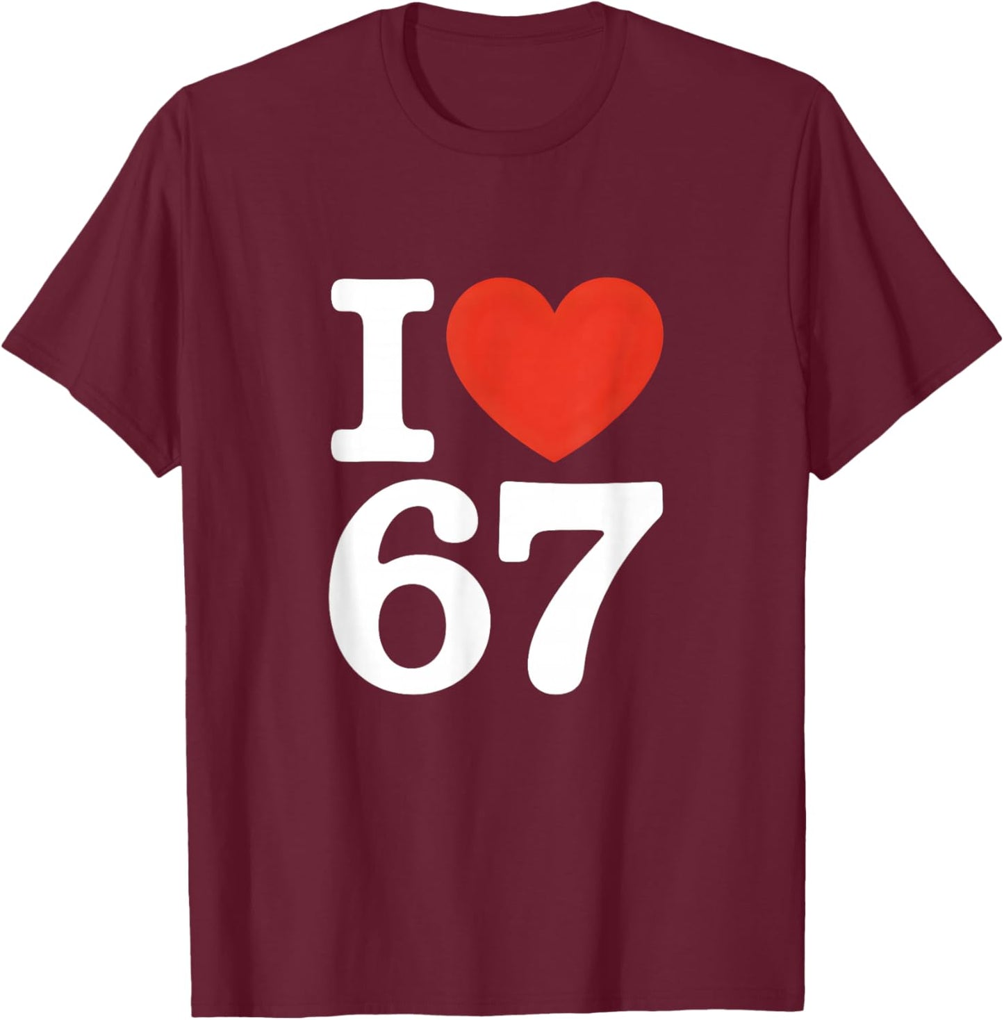 I Love 67 Witty Meme Heart T-Shirt - T-Shirt | Maroon