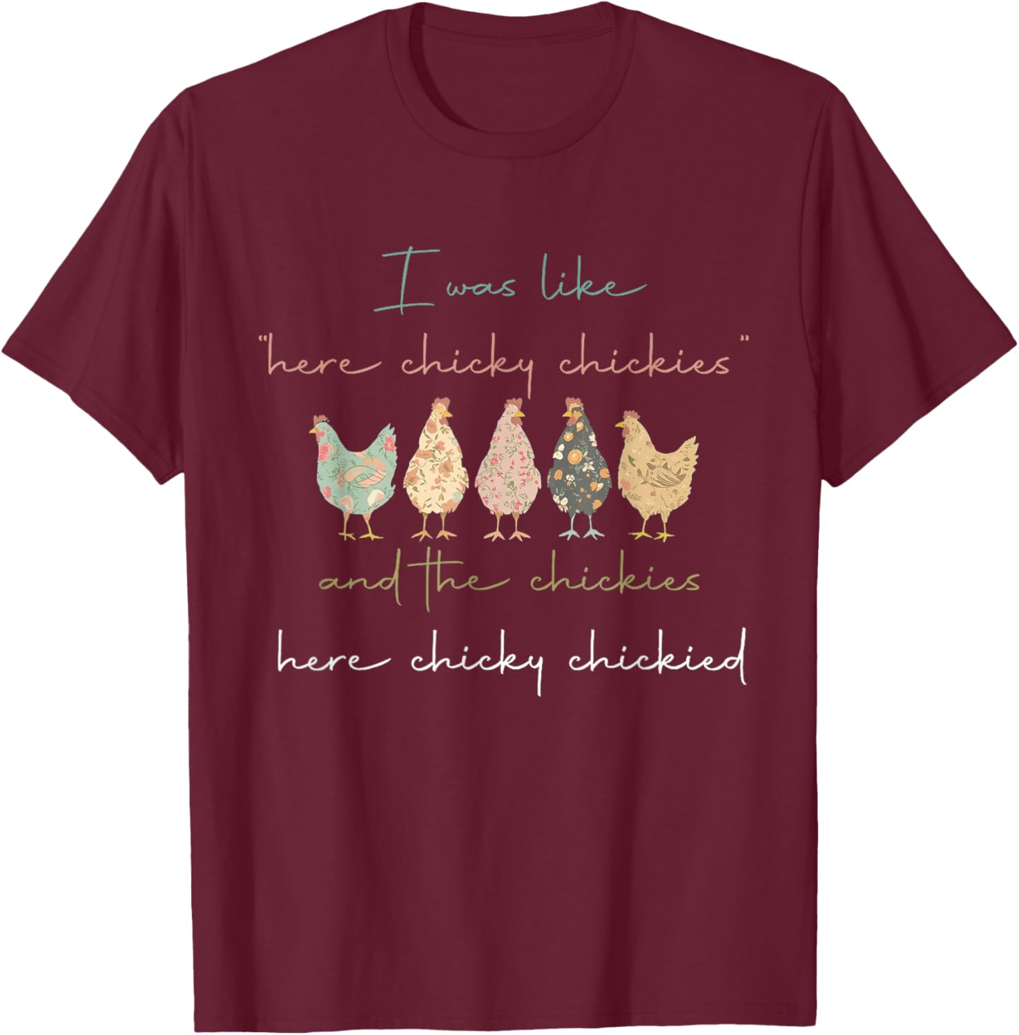 I was Like Here Chicky Chickies and The Chickies Here Chicky T-Shirt - T-Shirt | Maroon