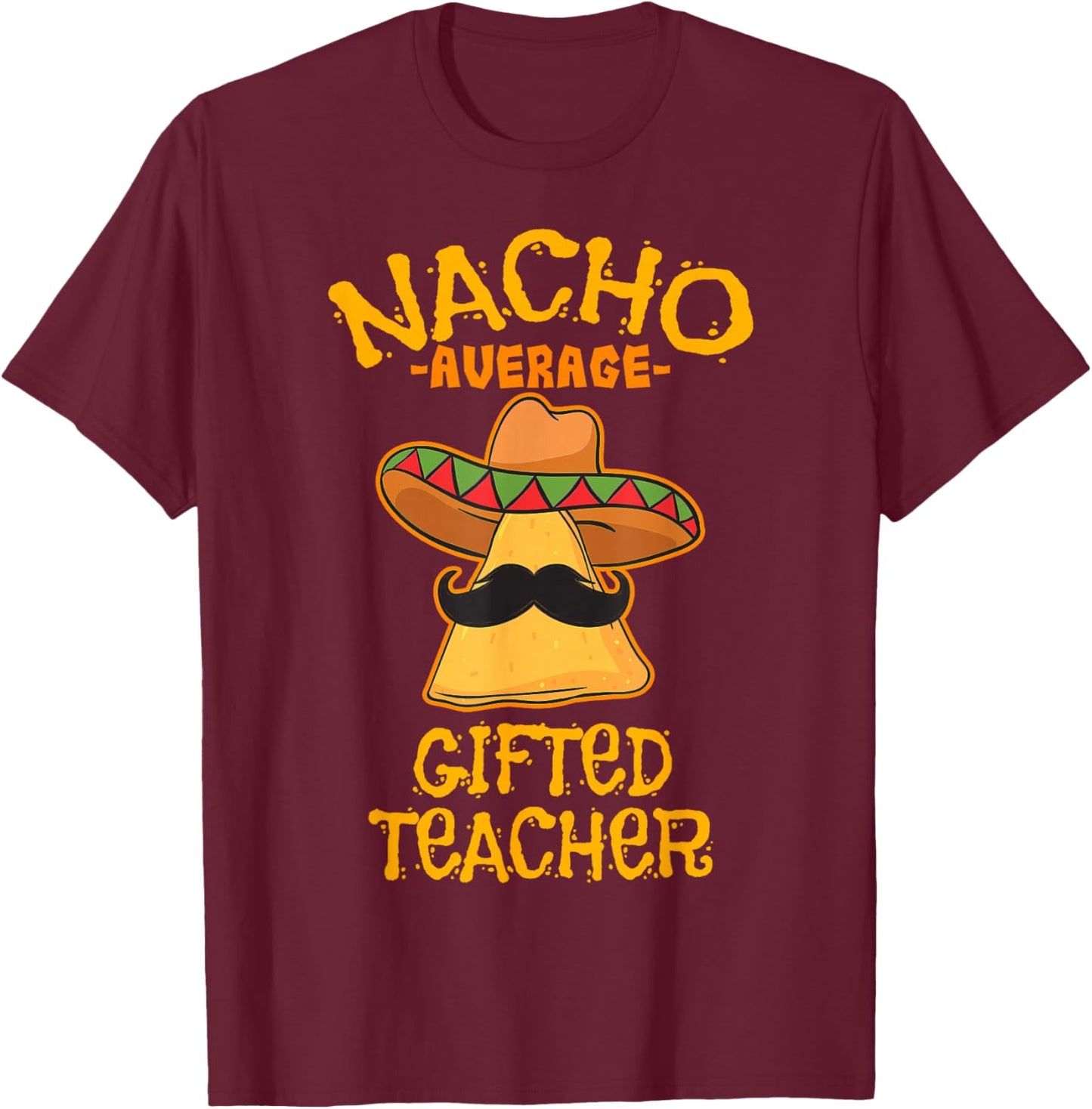 Nacho Average Gifted Teacher Instructor Mexican T-Shirt - T-Shirt | Maroon