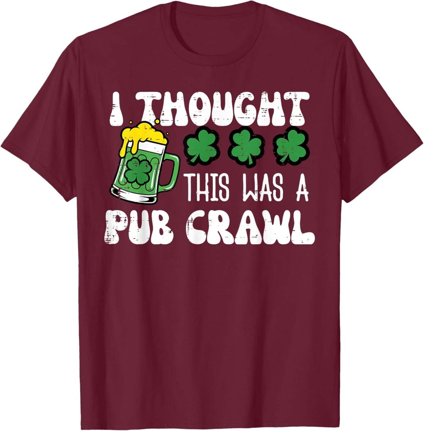 St Patricks Day I Thought Pub Crawl Saint Pattys Men Women T-Shirt - T-Shirt | Maroon