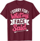 Sorry for What My Face Said T-Shirt - T-Shirt | Maroon