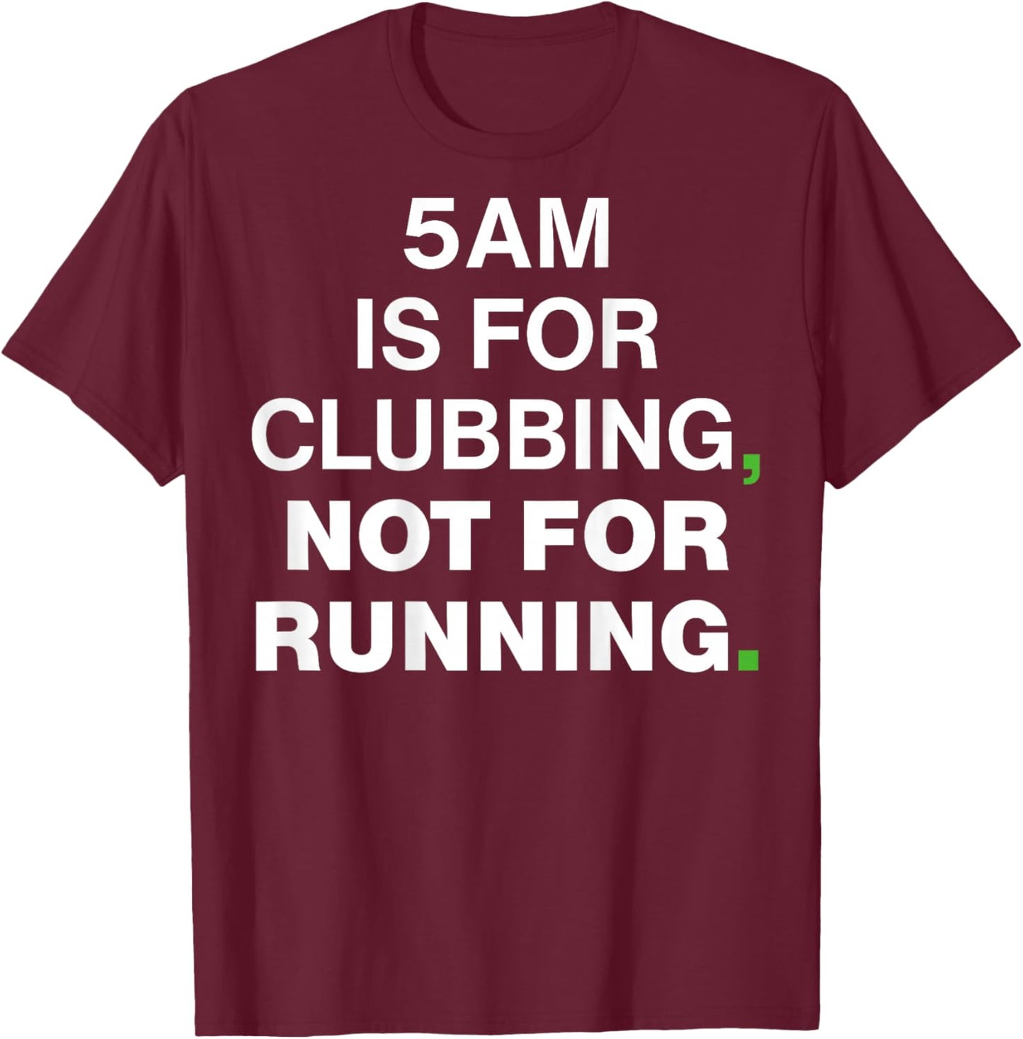 5AM is for Clubbing Not for Running Funny Party T-Shirt - T-Shirt | Maroon