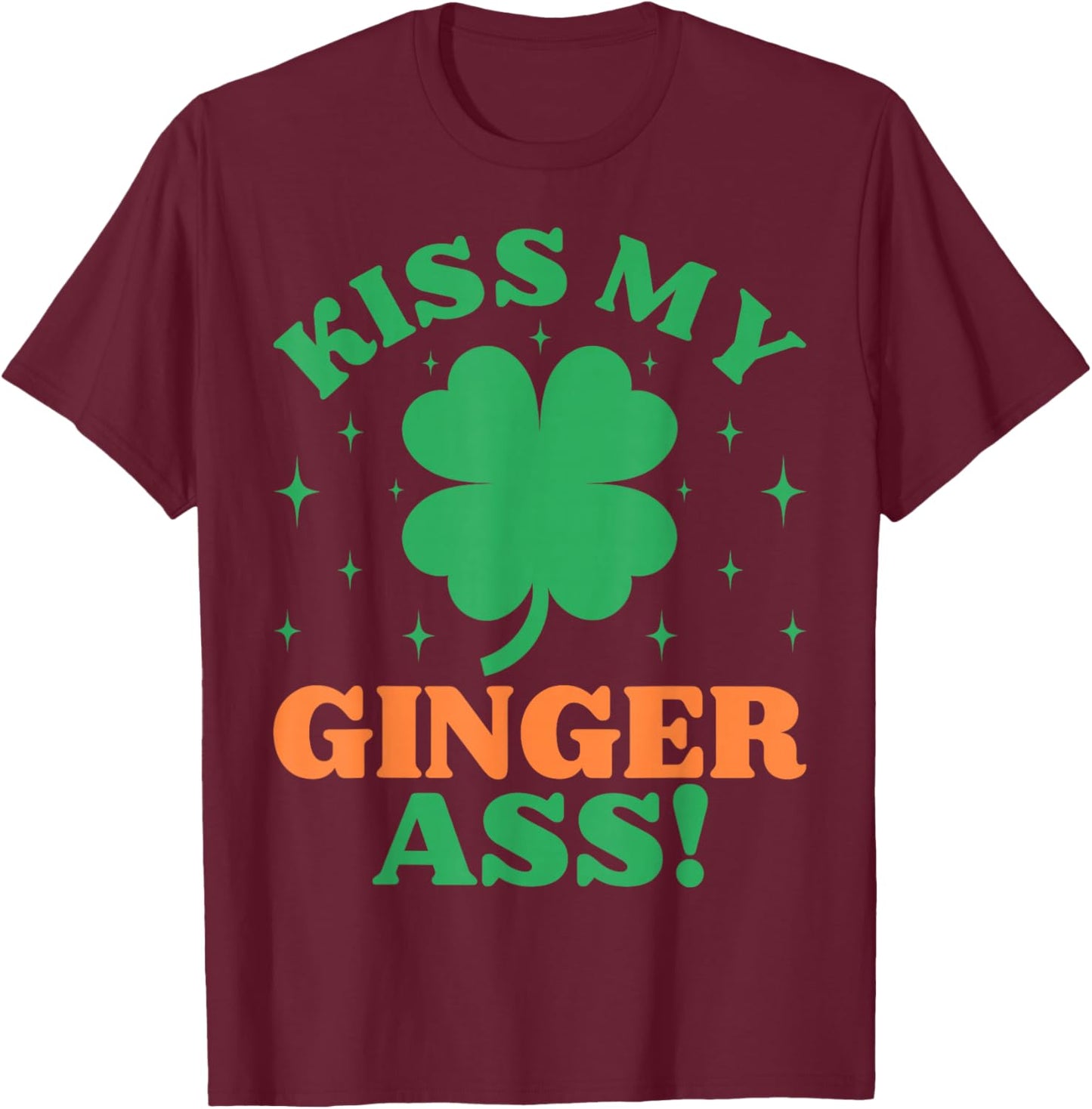 Kiss My Ginger Ass Funny Irish St. Patrick's Day Adult Humor T-Shirt - T-Shirt | Maroon