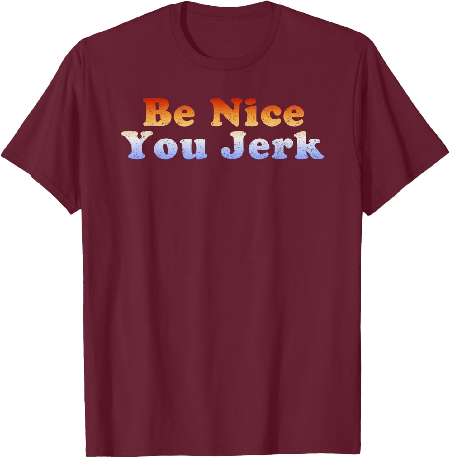Be Nice You Jerk Retro Vintage T-Shirt - T-Shirt | Maroon