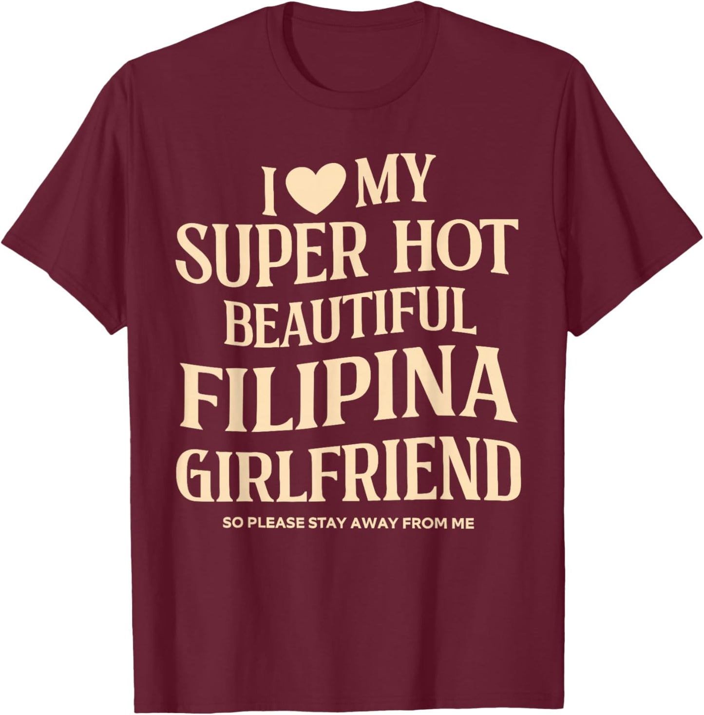 I Love My Super Hot Beautiful Filipina Girlfriend Stay Away T-Shirt - T-Shirt | Maroon